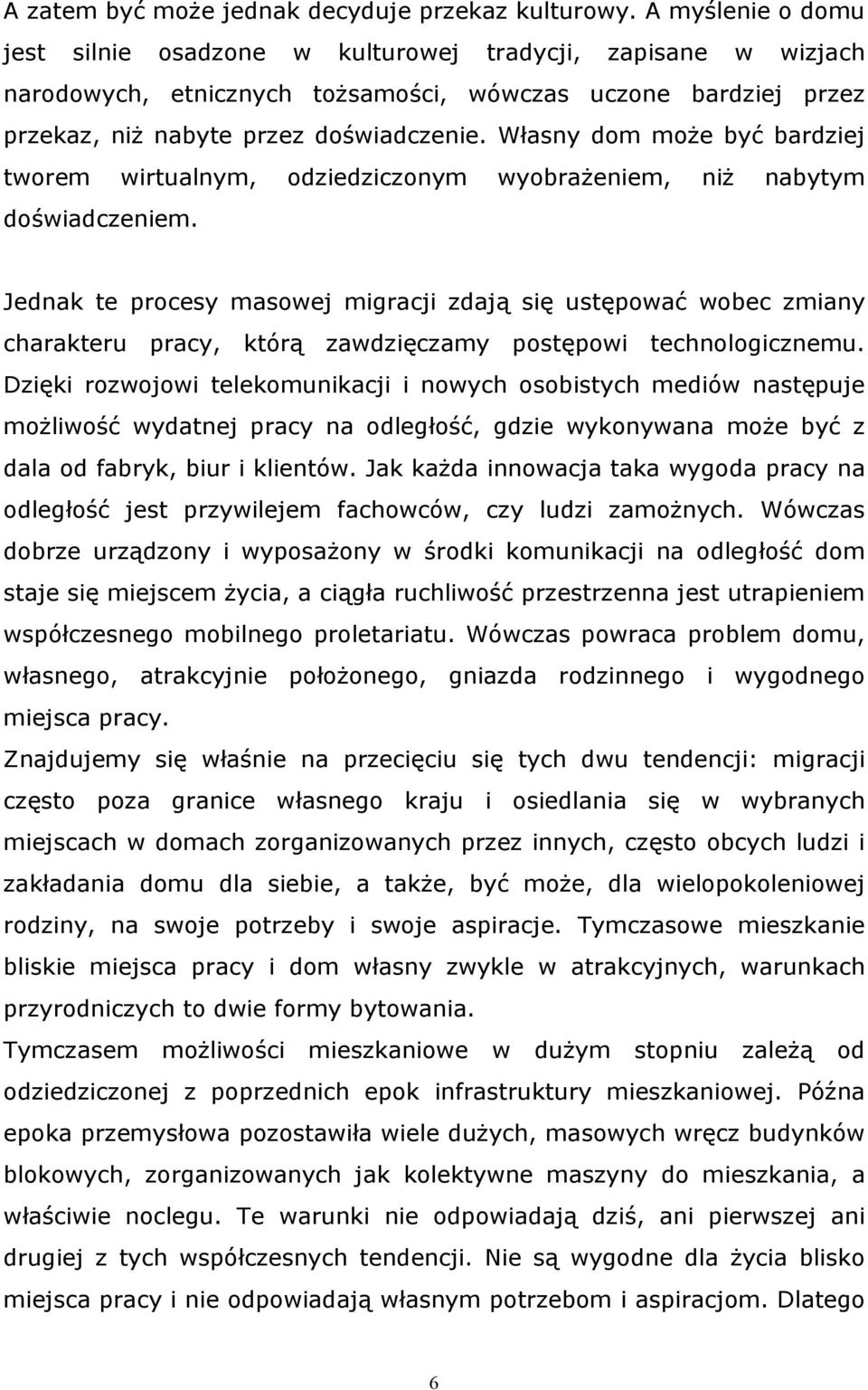 Własny dom może być bardziej tworem wirtualnym, odziedziczonym wyobrażeniem, niż nabytym doświadczeniem.