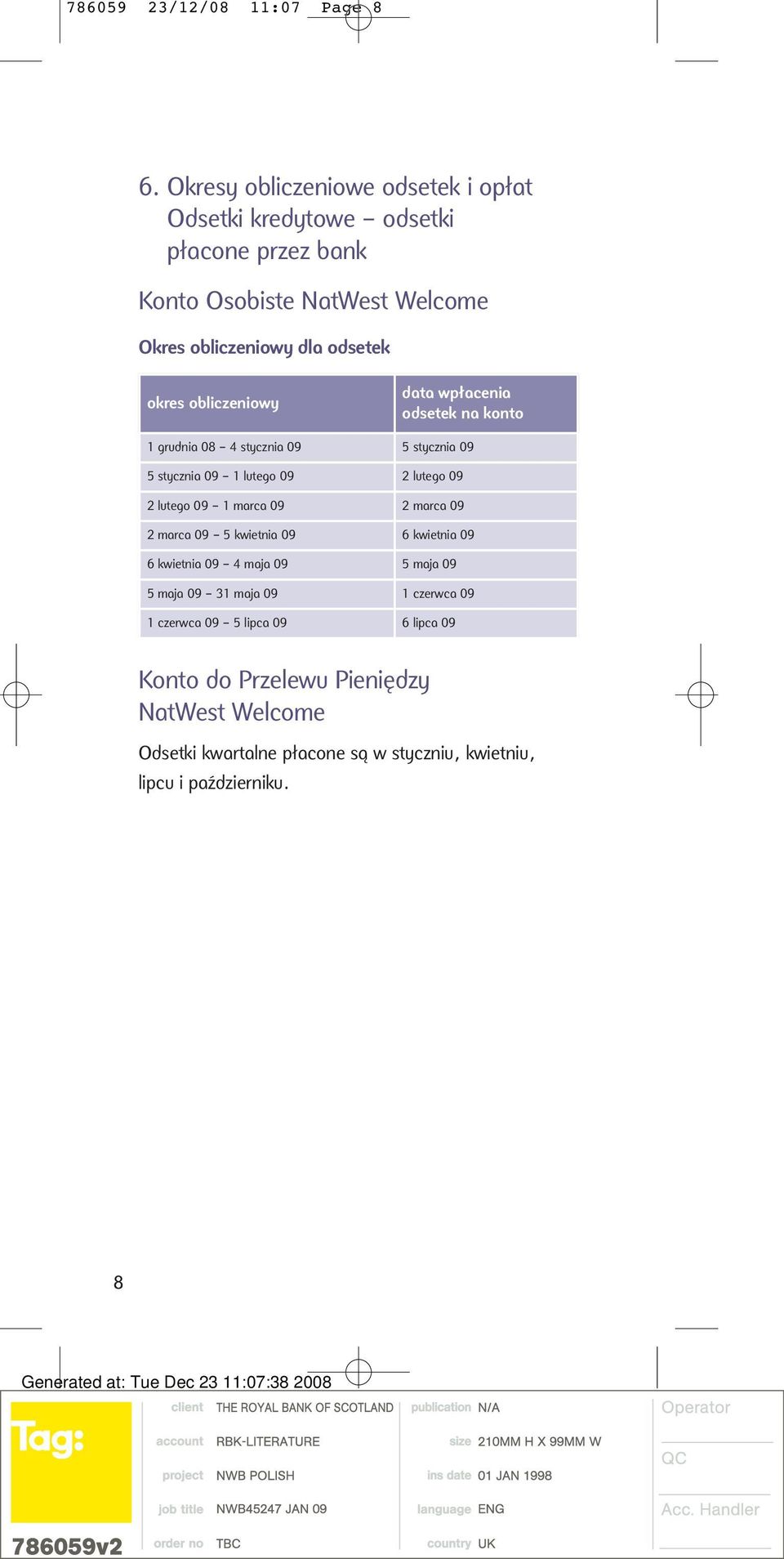 obliczeniowy data wpłacenia odsetek na konto 1 grudnia 08 4 stycznia 09 5 stycznia 09 5 stycznia 09 1 lutego 09 2 lutego 09 2 lutego 09 1 marca 09 2