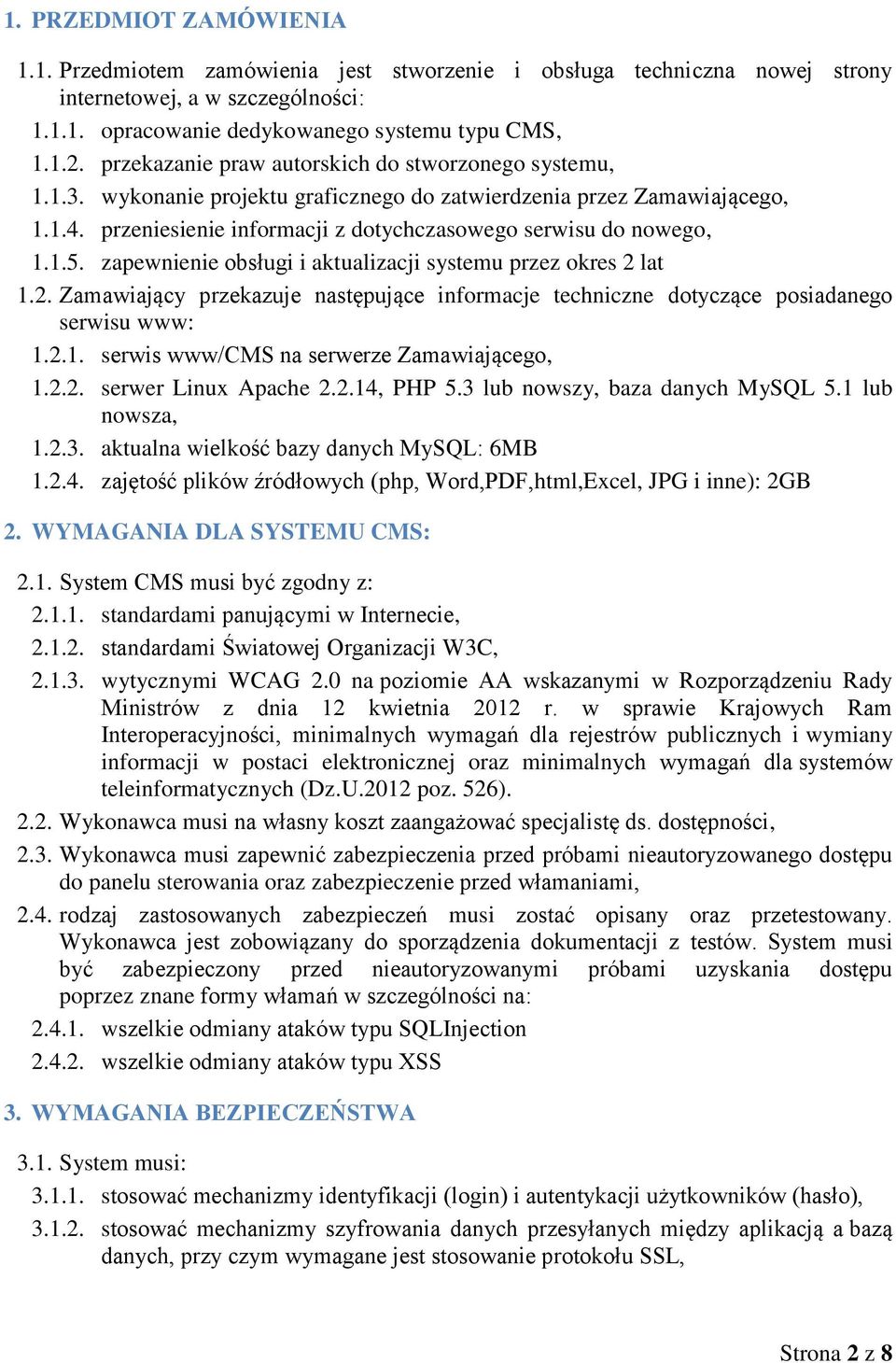 1.5. zapewnienie obsługi i aktualizacji systemu przez okres 2 lat 1.2. Zamawiający przekazuje następujące informacje techniczne dotyczące posiadanego serwisu www: 1.2.1. serwis www/cms na serwerze Zamawiającego, 1.