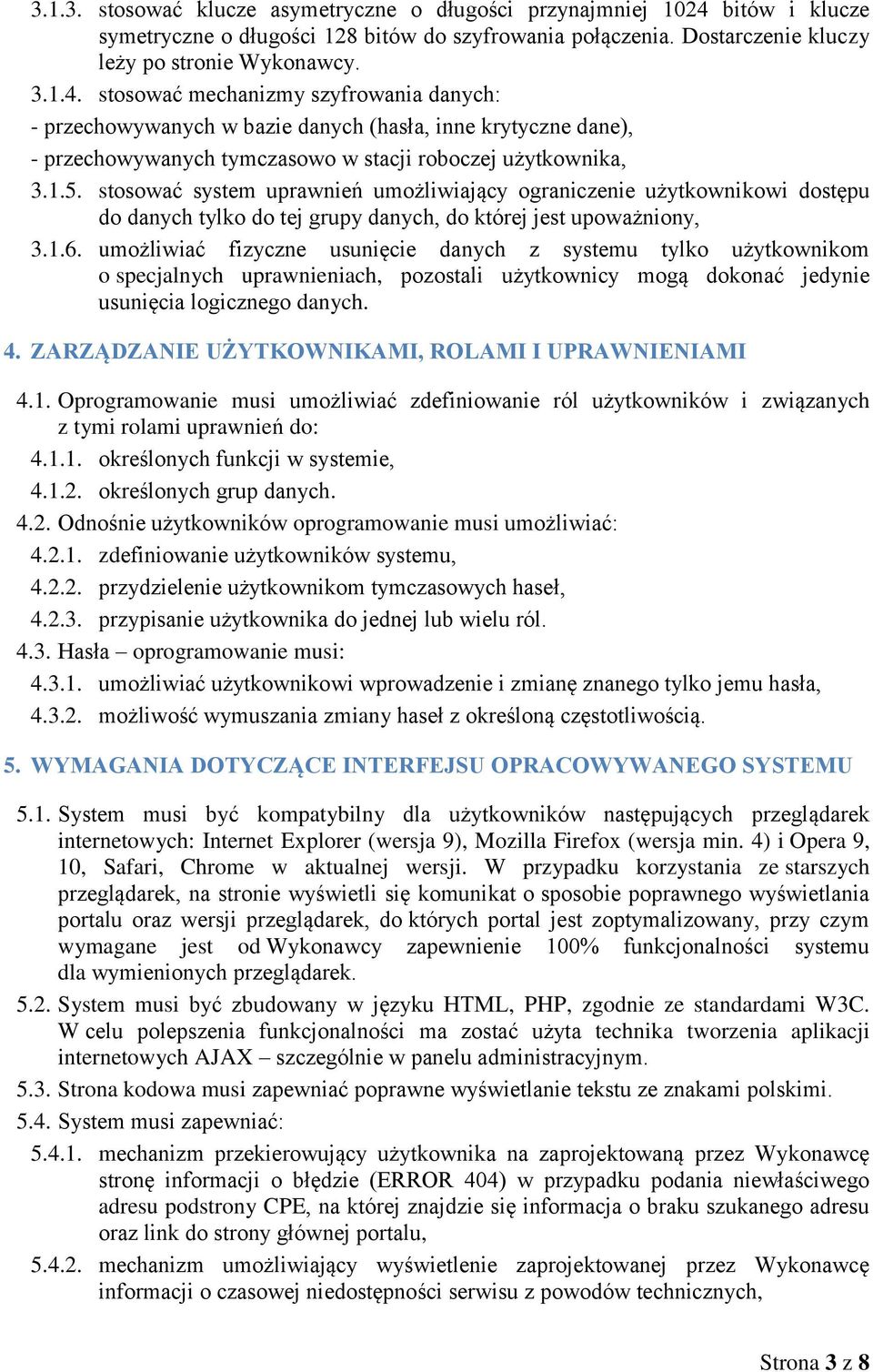 stosować mechanizmy szyfrowania danych: - przechowywanych w bazie danych (hasła, inne krytyczne dane), - przechowywanych tymczasowo w stacji roboczej użytkownika, 3.1.5.