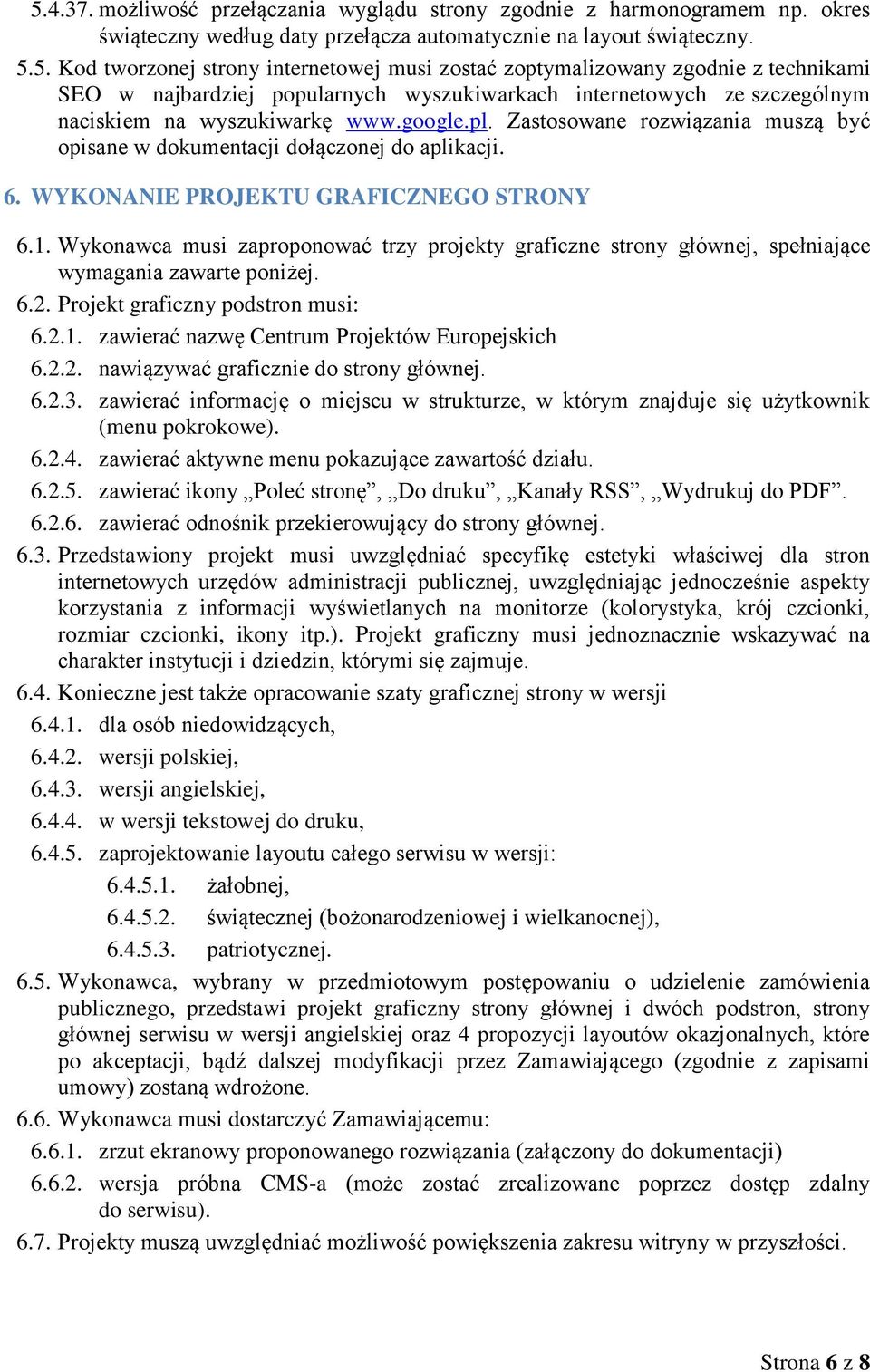 Wykonawca musi zaproponować trzy projekty graficzne strony głównej, spełniające wymagania zawarte poniżej. 6.2. Projekt graficzny podstron musi: 6.2.1. zawierać nazwę Centrum Projektów Europejskich 6.