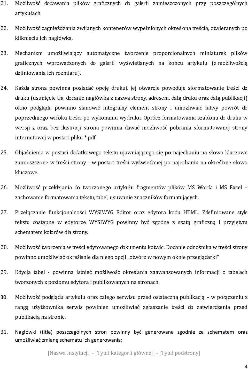 Mechanizm umożliwiający automatyczne tworzenie proporcjonalnych miniaturek plików graficznych wprowadzonych do galerii wyświetlanych na końcu artykułu (z możliwością definiowania ich rozmiaru). 24.