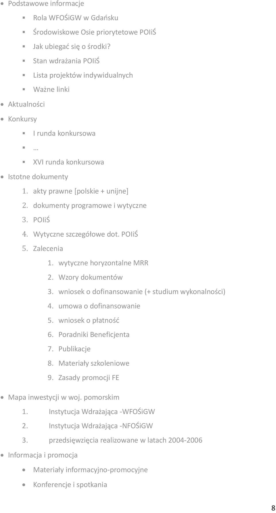 dokumenty programowe i wytyczne 3. POIiŚ 4. Wytyczne szczegółowe dot. POIiŚ 5. Zalecenia 1. wytyczne horyzontalne MRR 2. Wzory dokumentów 3. wniosek o dofinansowanie (+ studium wykonalności) 4.