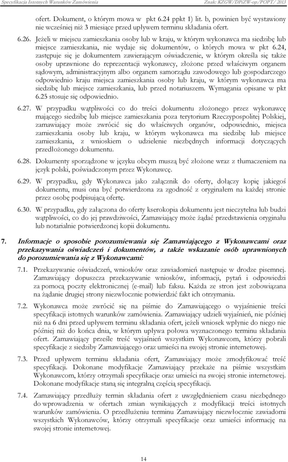 24, zastępuje się je dokumentem zawierającym oświadczenie, w którym określa się także osoby uprawnione do reprezentacji wykonawcy, złożone przed właściwym organem sądowym, administracyjnym albo