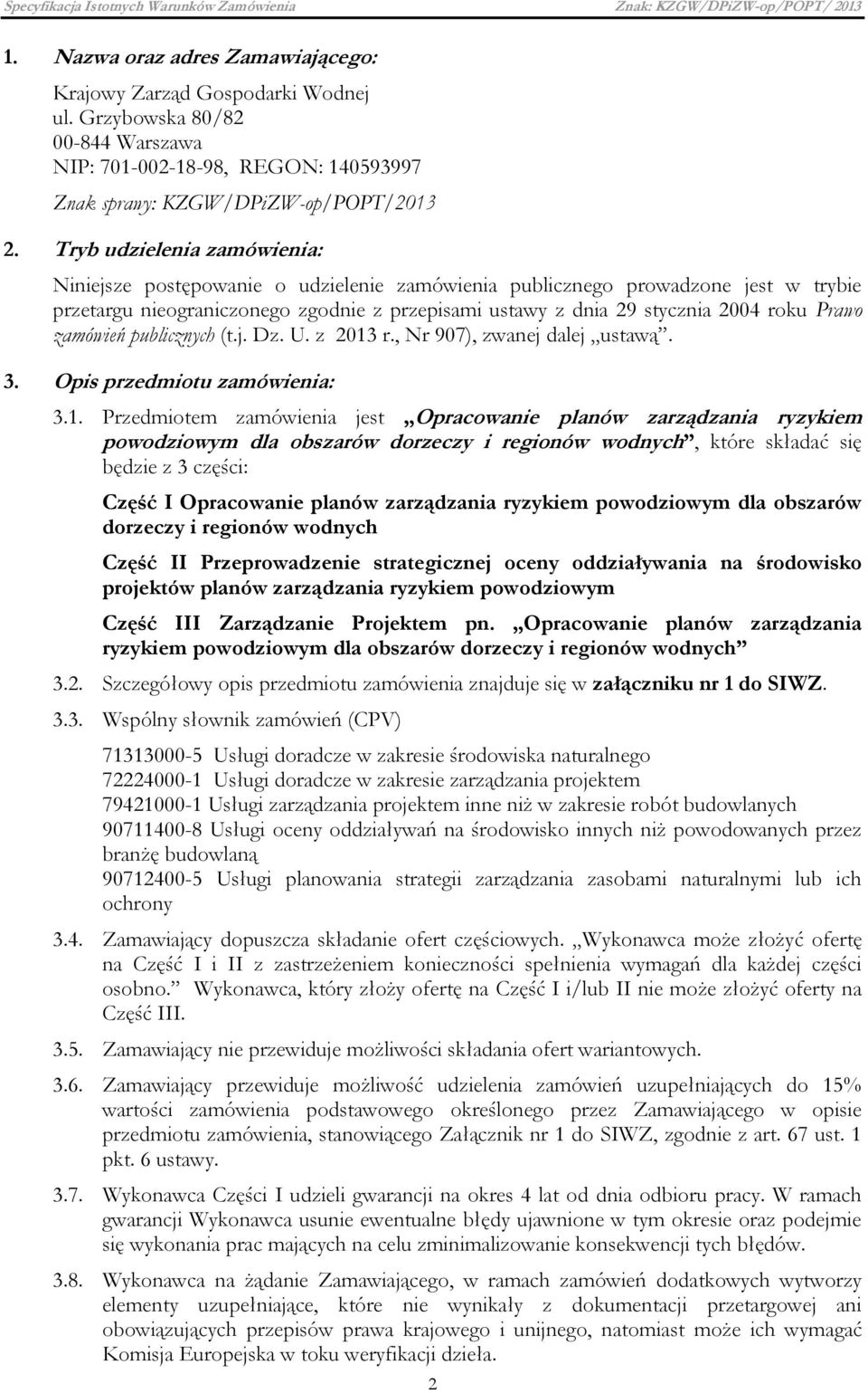 Tryb udzielenia zamówienia: Niniejsze postępowanie o udzielenie zamówienia publicznego prowadzone jest w trybie przetargu nieograniczonego zgodnie z przepisami ustawy z dnia 29 stycznia 2004 roku