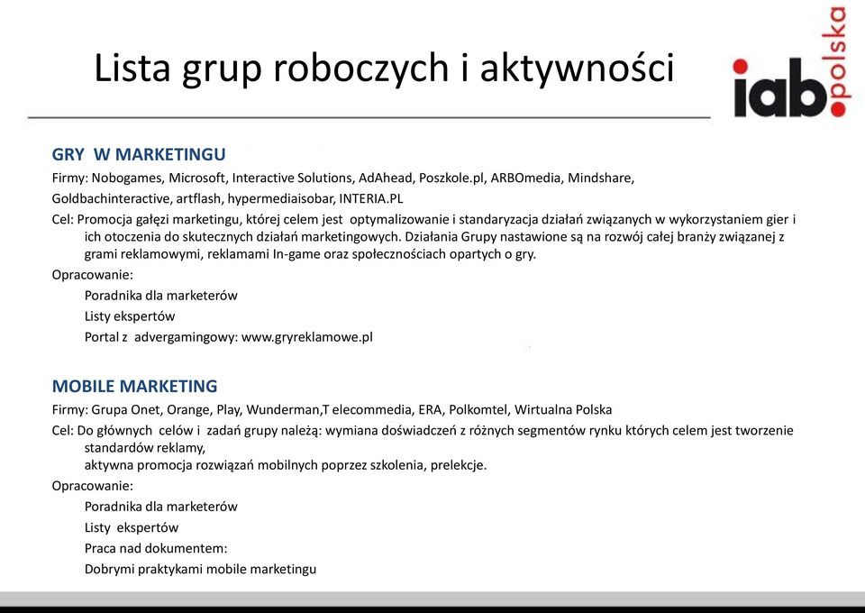 PL Cel: Promocja gałęzi marketingu, której celem jest optymalizowanie i standaryzacja działao związanych w wykorzystaniem gier i ich otoczenia do skutecznych działao marketingowych.