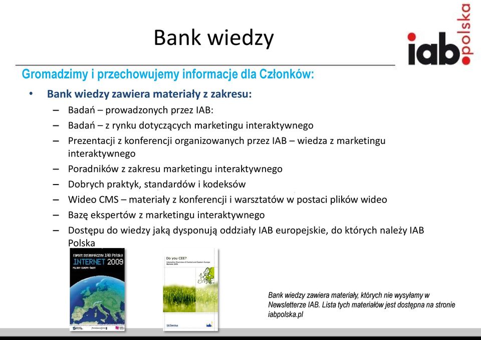 standardów i kodeksów Wideo CMS materiały z konferencji i warsztatów w postaci plików wideo Bazę ekspertów z marketingu interaktywnego Dostępu do wiedzy jaką dysponują