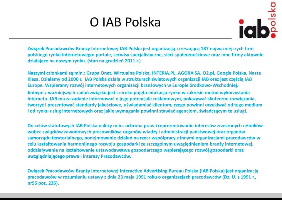 pl, Google Polska, Nasza Klasa. Działamy od 2000 r. IAB Polska działa w strukturach światowych organizacji IAB oraz jest częścią IAB Europe.