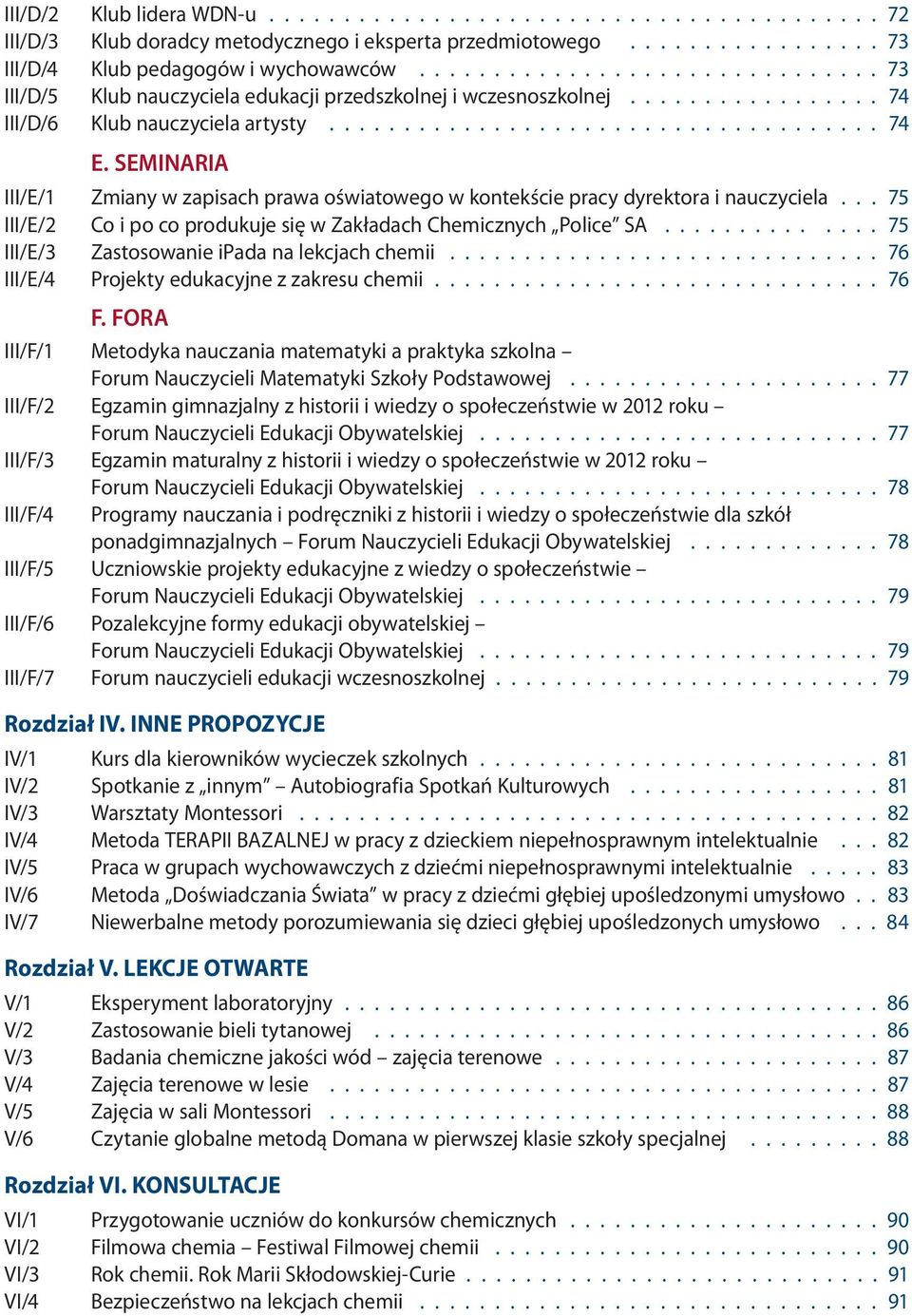 SEMINARIA III/E/1 Zmiany w zapisach prawa oświatowego w kontekście pracy dyrektora i nauczyciela... 75 III/E/2 Co i po co produkuje się w Zakładach Chemicznych Police SA.