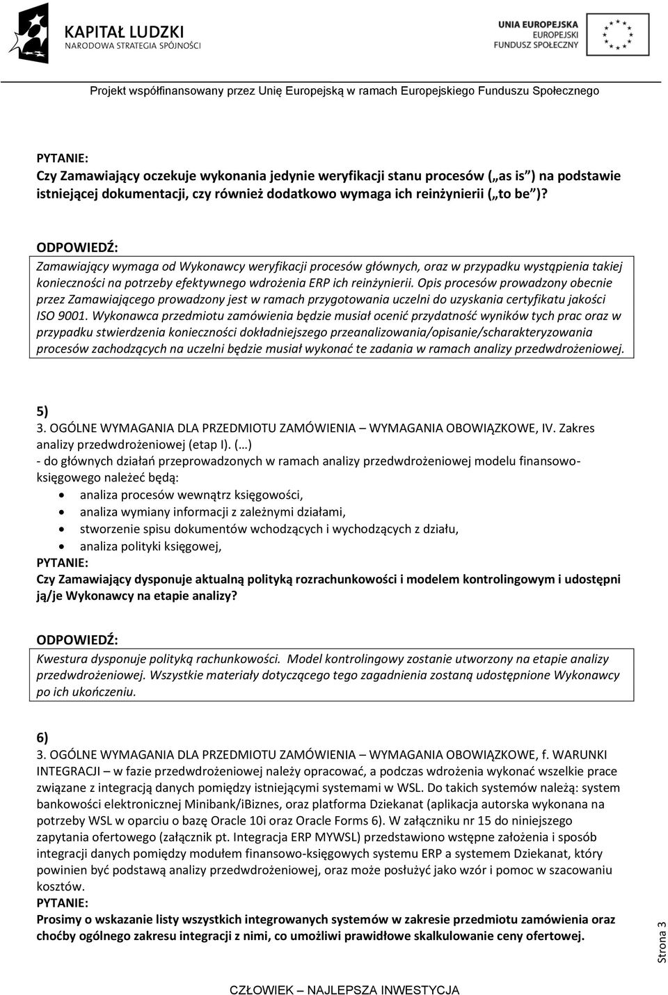 Opis procesów prowadzony obecnie przez Zamawiającego prowadzony jest w ramach przygotowania uczelni do uzyskania certyfikatu jakości ISO 9001.