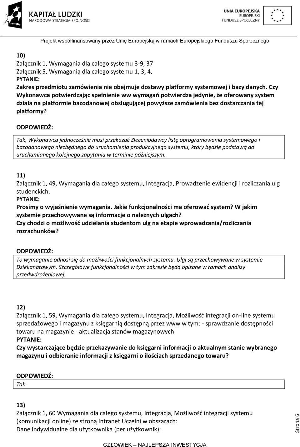 Tak, Wykonawca jednocześnie musi przekazad Zleceniodawcy listę oprogramowania systemowego i bazodanowego niezbędnego do uruchomienia produkcyjnego systemu, który będzie podstawą do uruchamianego