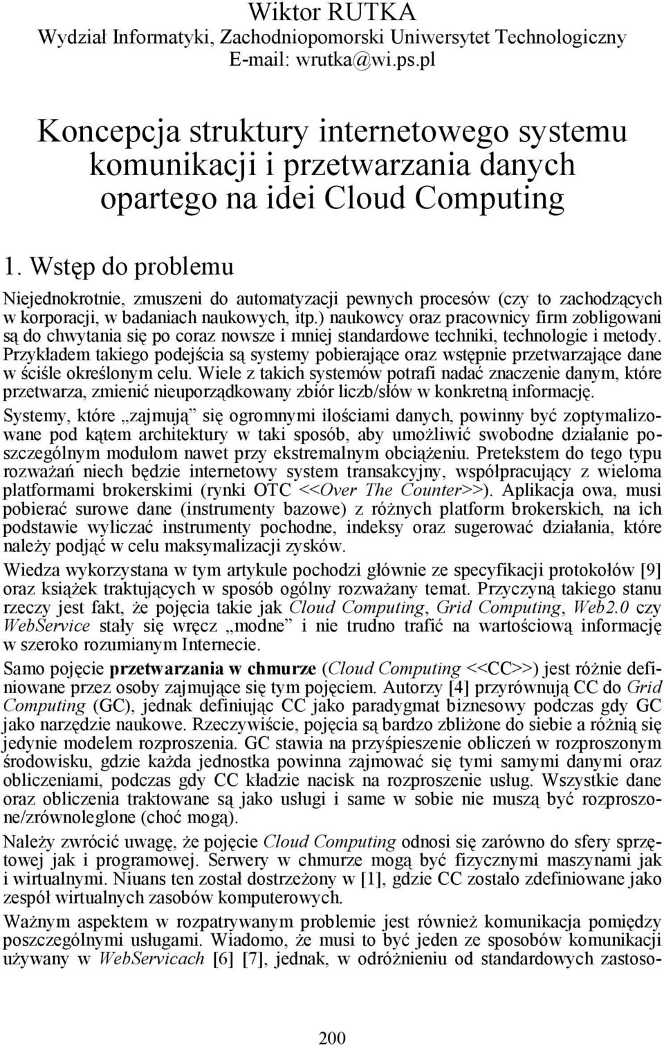 Wstęp do problemu Niejednokrotnie, zmuszeni do automatyzacji pewnych procesów (czy to zachodzących w korporacji, w badaniach naukowych, itp.