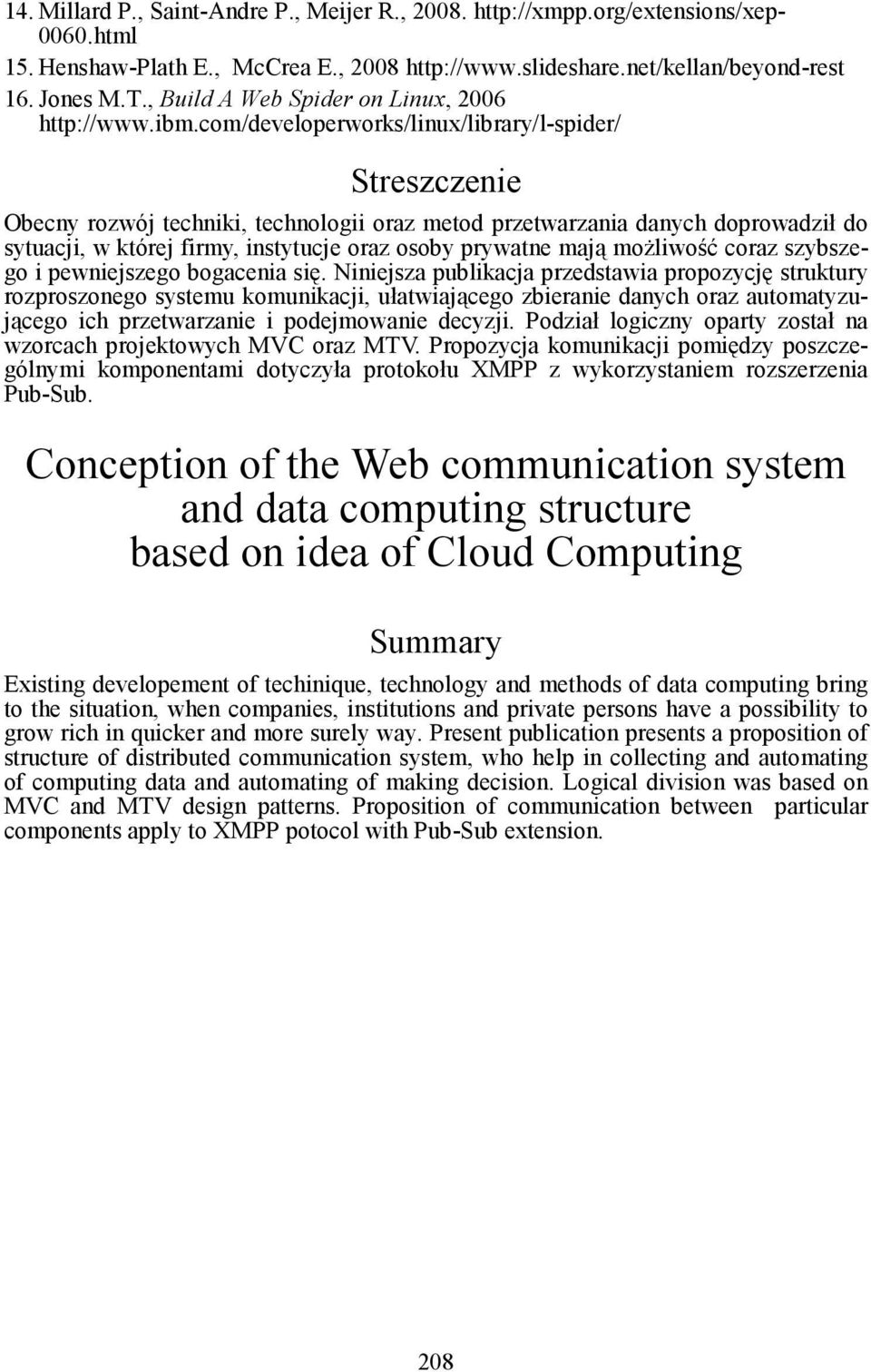 com/developerworks/linux/library/l-spider/ Streszczenie Obecny rozwój techniki, technologii oraz metod przetwarzania danych doprowadził do sytuacji, w której firmy, instytucje oraz osoby prywatne