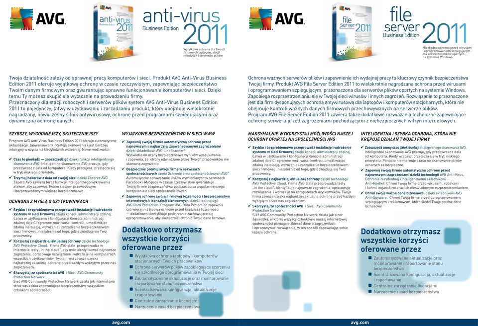 Produkt AVG Anti-Virus Business Edition 2011 oferuje wyjątkową ochronę w czasie rzeczywistym, zapewniając bezpieczeństwo Twoim danym firmowym oraz gwarantując sprawne funkcjonowanie komputerów i