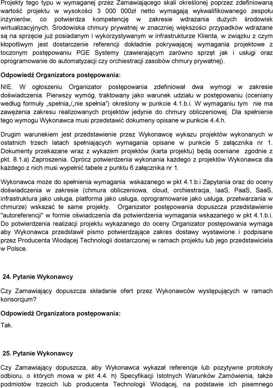 Środowiska chmury prywatnej w znaczniej większości przypadków wdrażane są na sprzęcie już posiadanym i wykorzystywanym w infrastrukturze Klienta, w związku z czym kłopotliwym jest dostarczenie