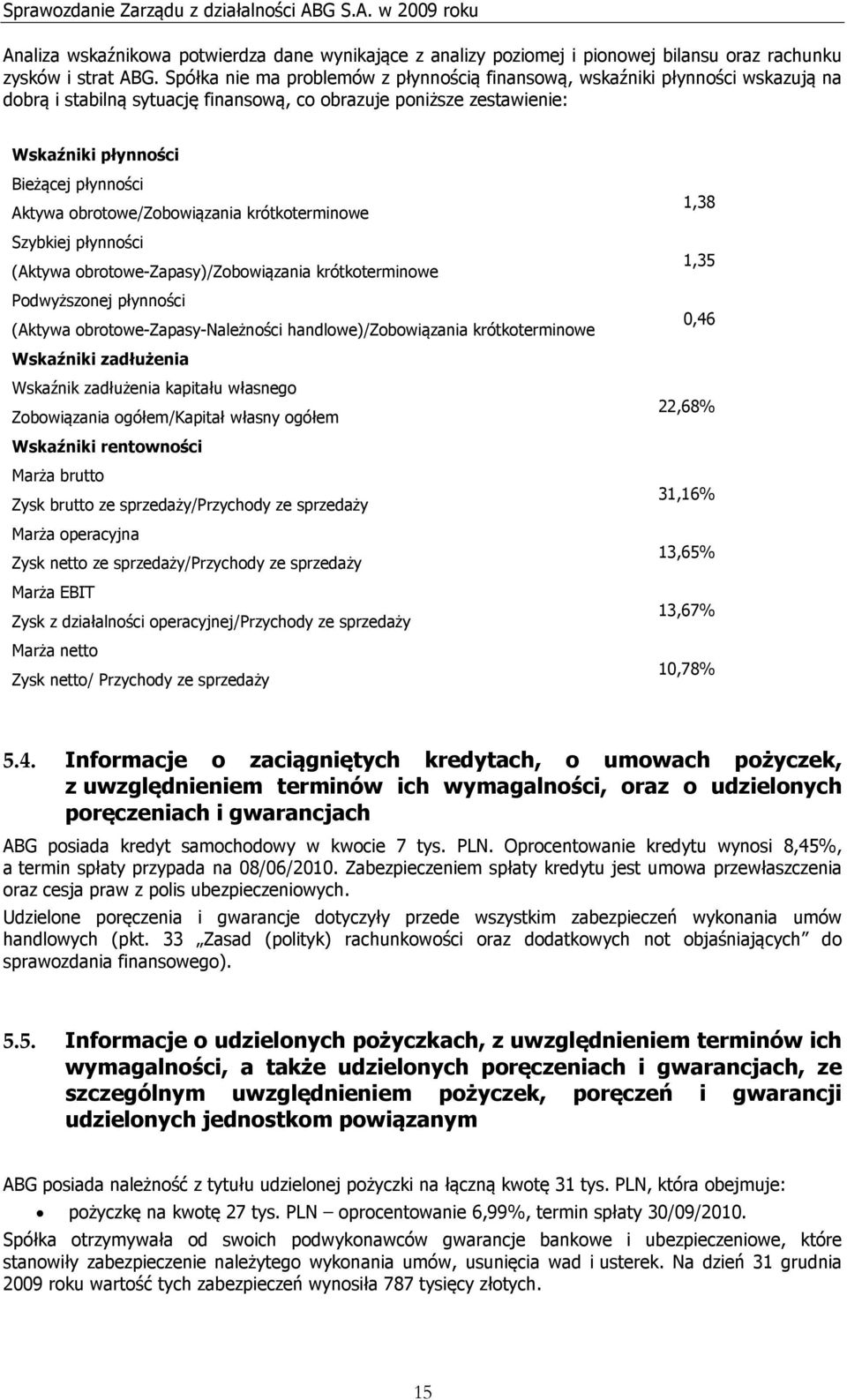 obrotowe/zobowiązania krótkoterminowe Szybkiej płynności (Aktywa obrotowe-zapasy)/zobowiązania krótkoterminowe Podwyższonej płynności (Aktywa obrotowe-zapasy-należności handlowe)/zobowiązania