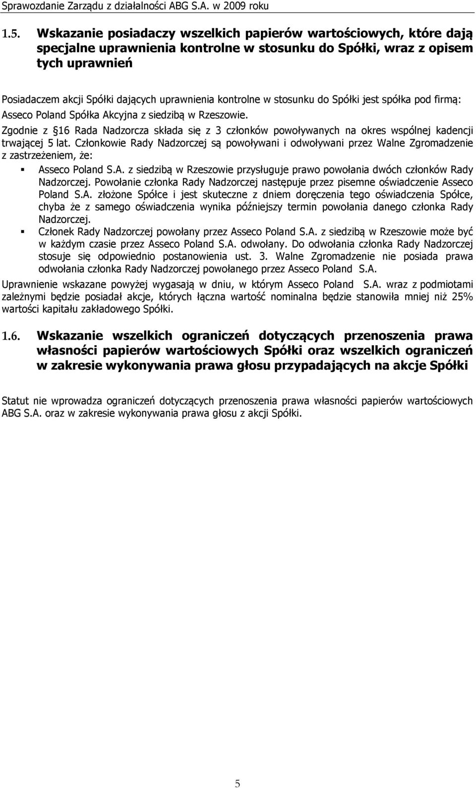 Zgodnie z 16 Rada Nadzorcza składa się z 3 członków powoływanych na okres wspólnej kadencji trwającej 5 lat.