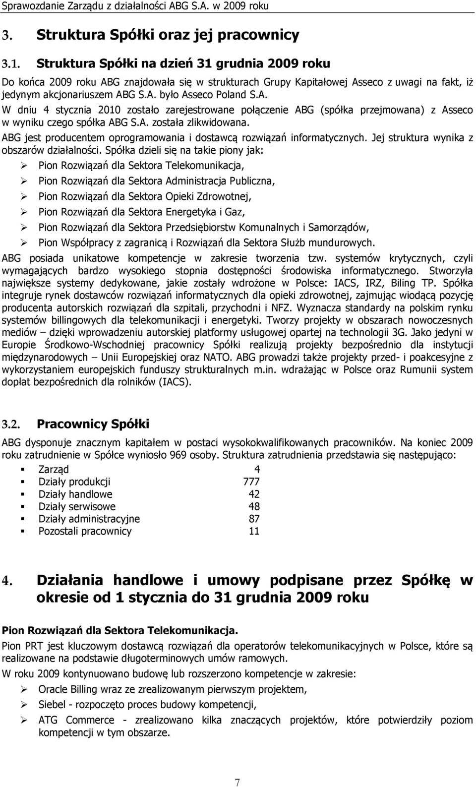 A. została zlikwidowana. ABG jest producentem oprogramowania i dostawcą rozwiązań informatycznych. Jej struktura wynika z obszarów działalności.