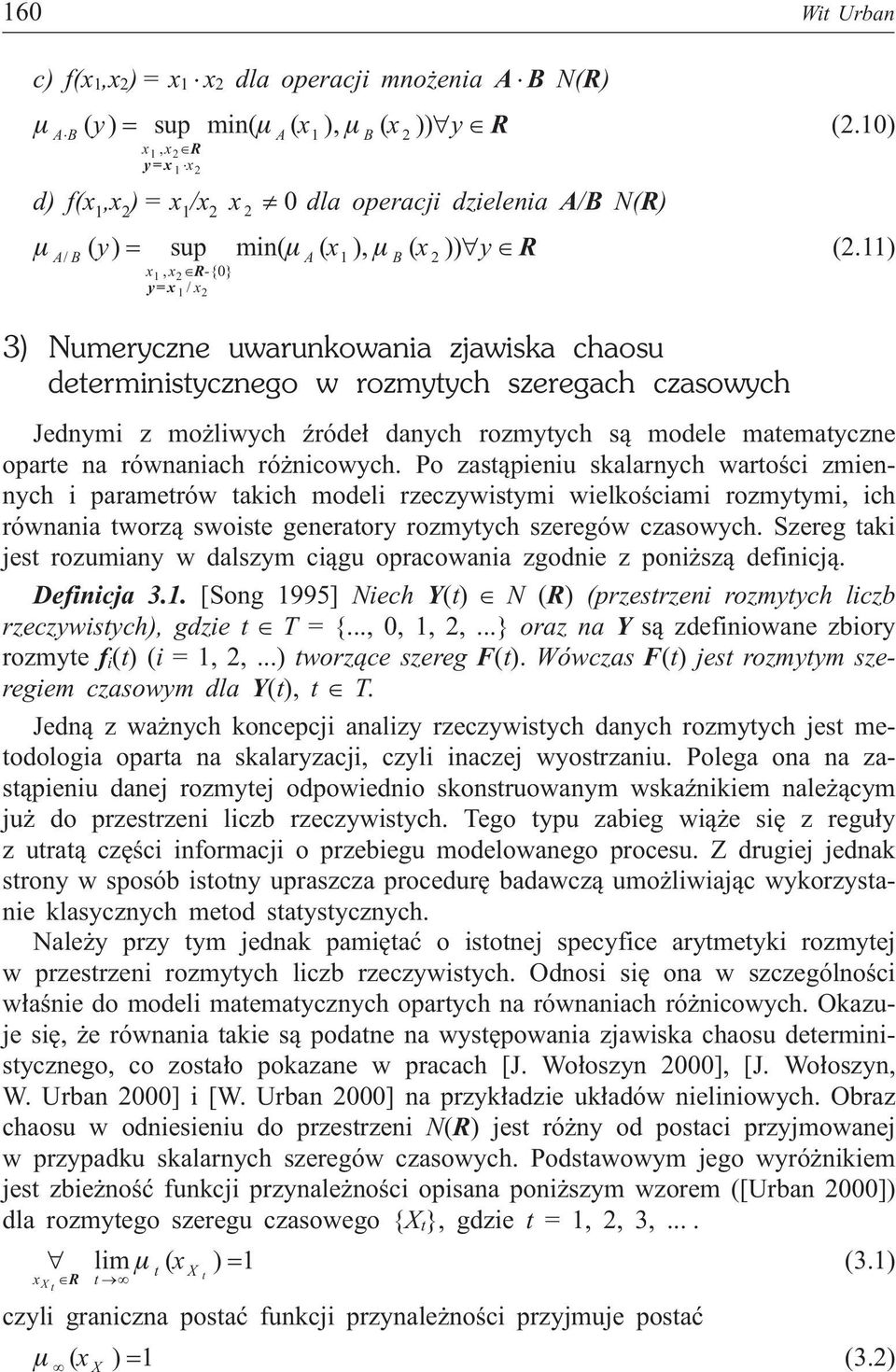 11) A/ B x1, x2r-{ } y=x1/ x2 A 1 B 2 3) Numeryczne uwarunkowania zjawiska chaosu deerminisycznego w rozmyych szeregach czasowych Jednymi z mo liwych Ÿróde³ danych rozmyych s¹ modele maemayczne opare