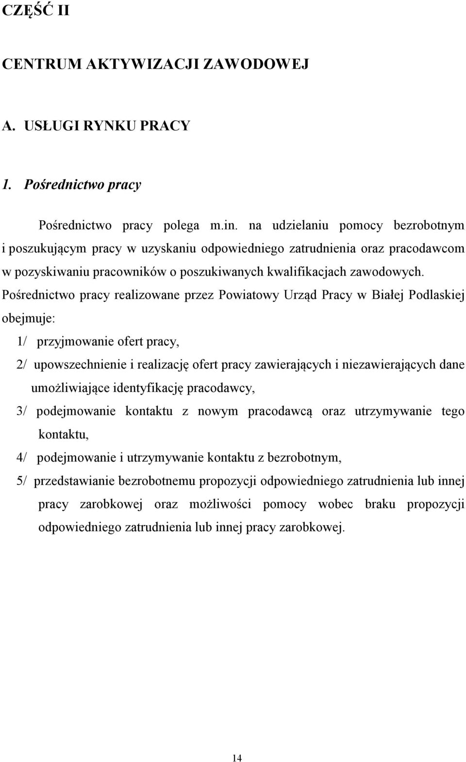 Pośrednictwo pracy realizowane przez Powiatowy Urząd Pracy w Białej Podlaskiej obejmuje: 1/ przyjmowanie ofert pracy, 2/ upowszechnienie i realizację ofert pracy zawierających i niezawierających dane