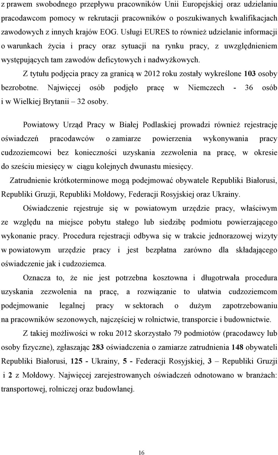 Z tytułu podjęcia pracy za granicą w 2012 roku zostały wykreślone 103 osoby bezrobotne. Najwięcej osób podjęło pracę w Niemczech - 36 osób i w Wielkiej Brytanii 32 osoby.