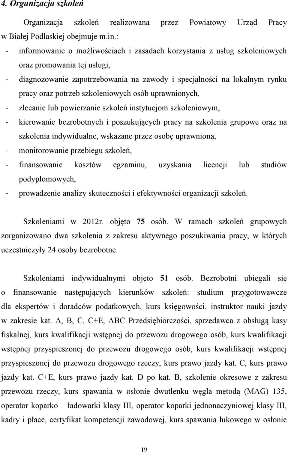 szkoleniowych osób uprawnionych, zlecanie lub powierzanie szkoleń instytucjom szkoleniowym, kierowanie bezrobotnych i poszukujących pracy na szkolenia grupowe oraz na szkolenia indywidualne, wskazane