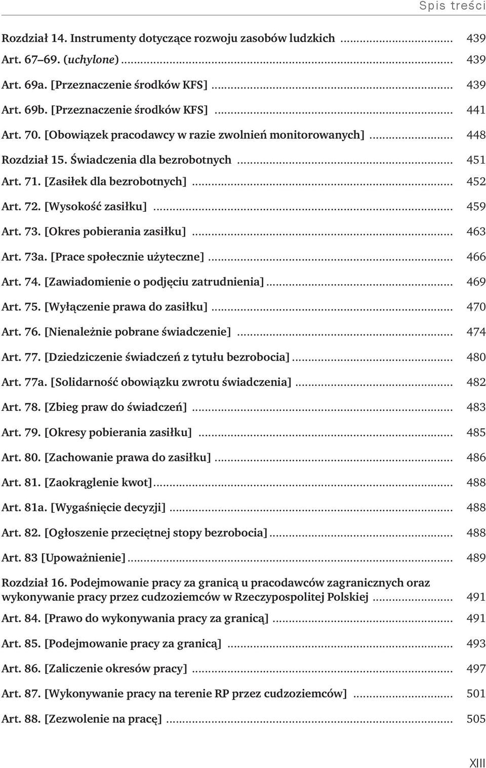 [Okres pobierania zasiłku]... 463 Art. 73a. [Prace społecznie użyteczne]... 466 Art. 74. [Zawiadomienie o podjęciu zatrudnienia]... 469 Art. 75. [Wyłączenie prawa do zasiłku]... 470 Art. 76.