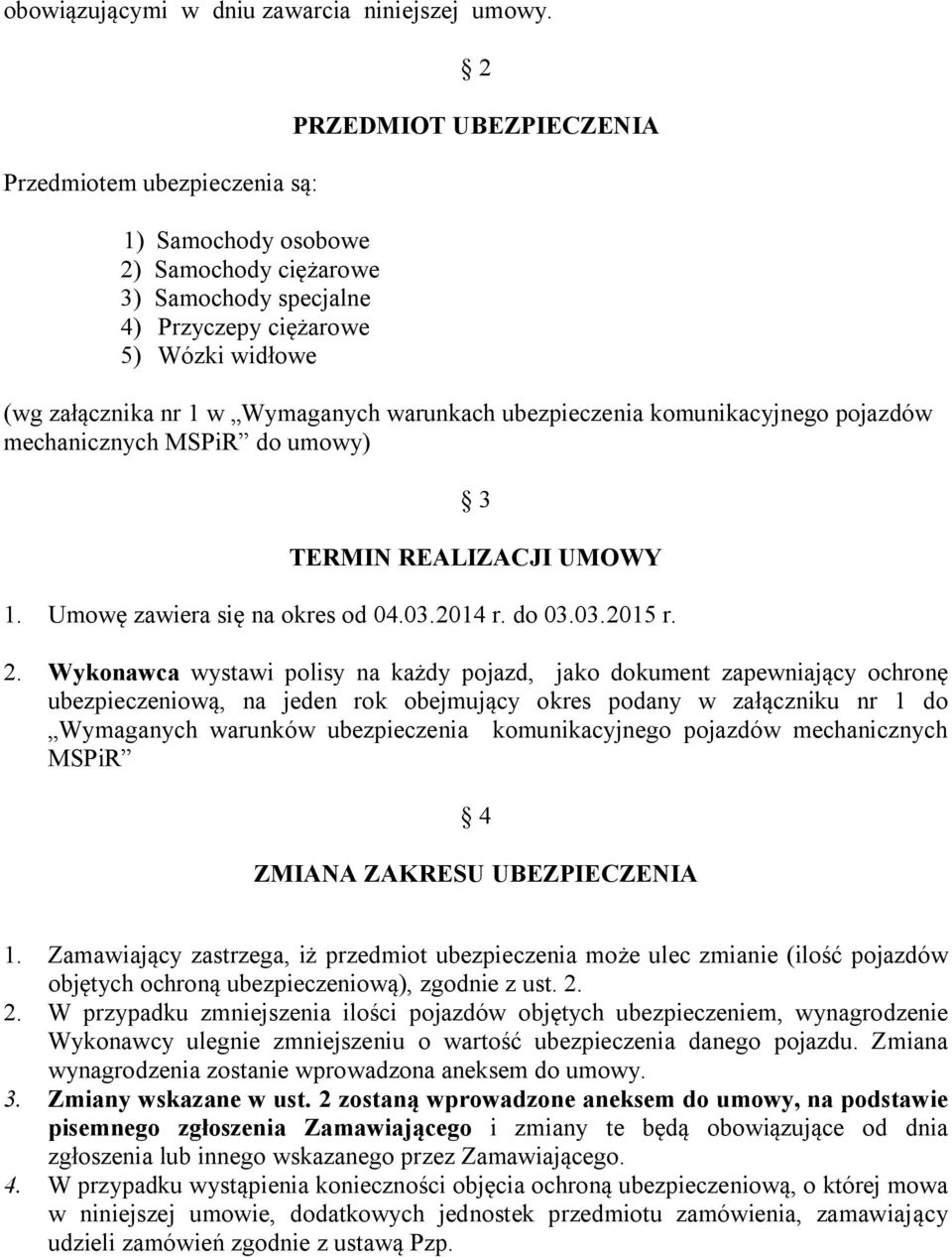 warunkach ubezpieczenia komunikacyjnego pojazdów mechanicznych MSPiR do umowy) 3 TERMIN REALIZACJI UMOWY 1. Umowę zawiera się na okres od 04.03.2014 r. do 03.03.2015 r. 2.