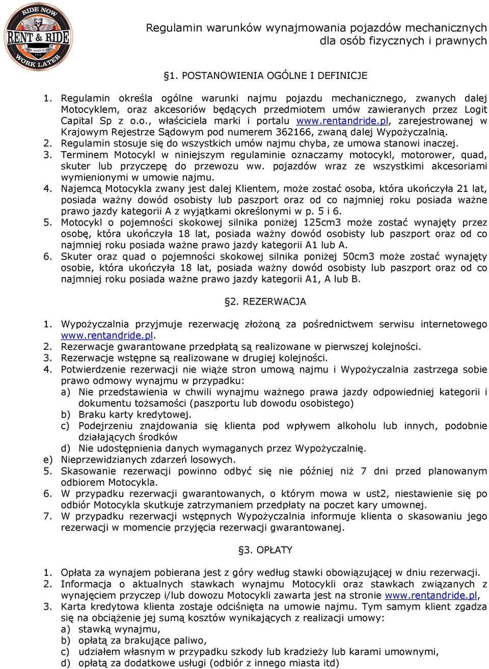 rentandride.pl, zarejestrowanej w Krajowym Rejestrze Sądowym pod numerem 362166, zwaną dalej Wypożyczalnią. 2. Regulamin stosuje się do wszystkich umów najmu chyba, ze umowa stanowi inaczej. 3. Terminem Motocykl w niniejszym regulaminie oznaczamy motocykl, motorower, quad, skuter lub przyczepę do przewozu ww.