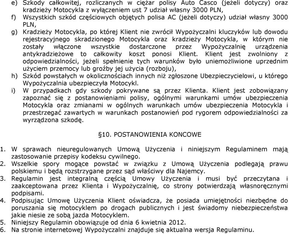 którym nie zostały włączone wszystkie dostarczone przez Wypożyczalnię urządzenia antykradzieżowe to całkowity koszt ponosi Klient.