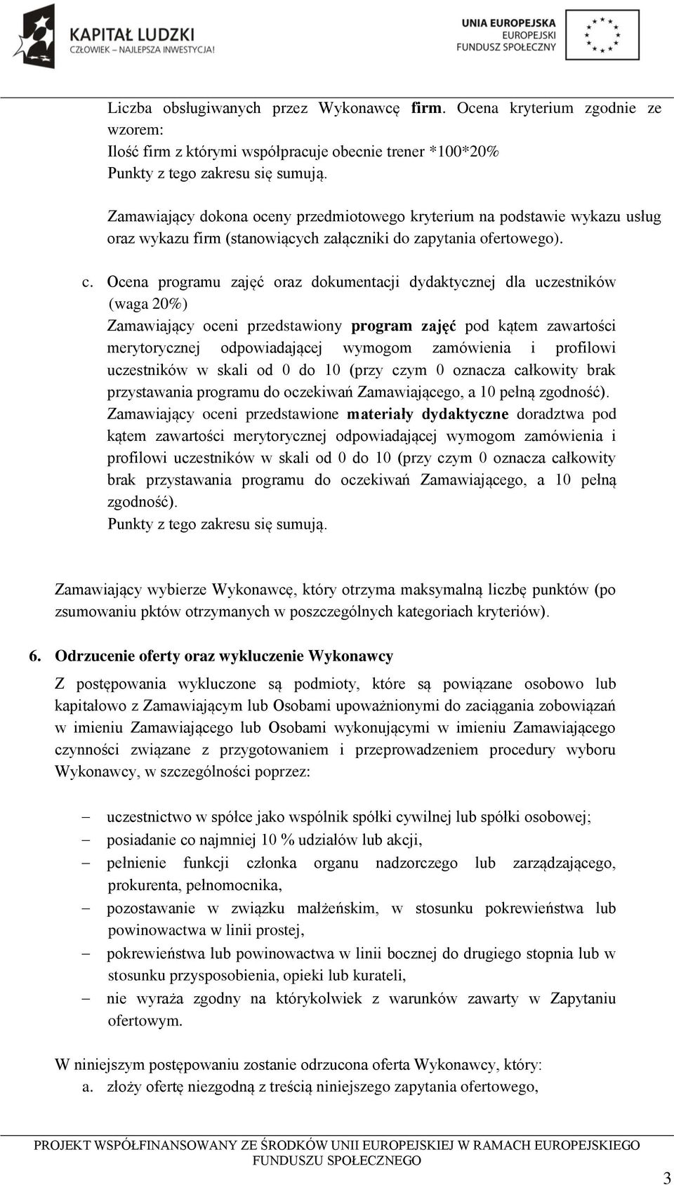 Ocena programu zajęć oraz dokumentacji dydaktycznej dla uczestników (waga 20%) Zamawiający oceni przedstawiony program zajęć pod kątem zawartości merytorycznej odpowiadającej wymogom zamówienia i