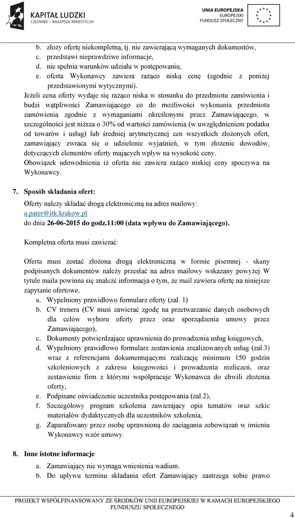 Jeżeli cena oferty wydaje się rażąco niska w stosunku do przedmiotu zamówienia i budzi wątpliwości Zamawiającego co do możliwości wykonania przedmiotu zamówienia zgodnie z wymaganiami określonymi