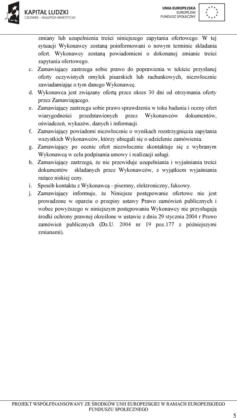 Zamawiający zastrzega sobie prawo do poprawienia w tekście przysłanej oferty oczywistych omyłek pisarskich lub rachunkowych, niezwłocznie zawiadamiając o tym danego Wykonawcę. d. Wykonawca jest związany ofertą przez okres 30 dni od otrzymania oferty przez Zamawiającego.