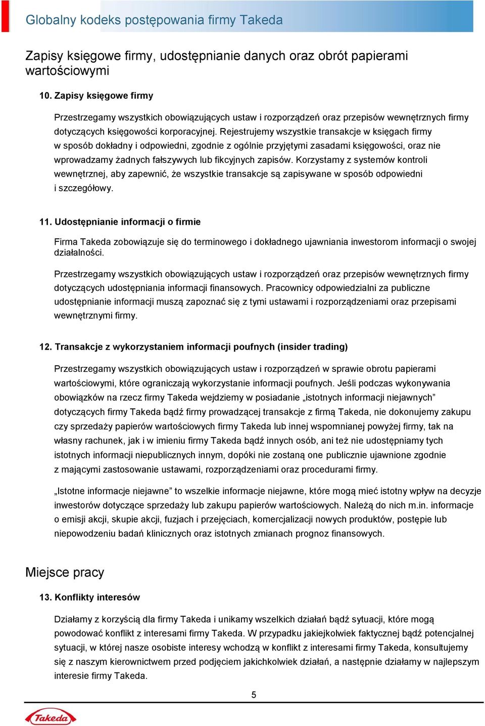 Rejestrujemy wszystkie transakcje w księgach firmy w sposób dokładny i odpowiedni, zgodnie z ogólnie przyjętymi zasadami księgowości, oraz nie wprowadzamy żadnych fałszywych lub fikcyjnych zapisów.