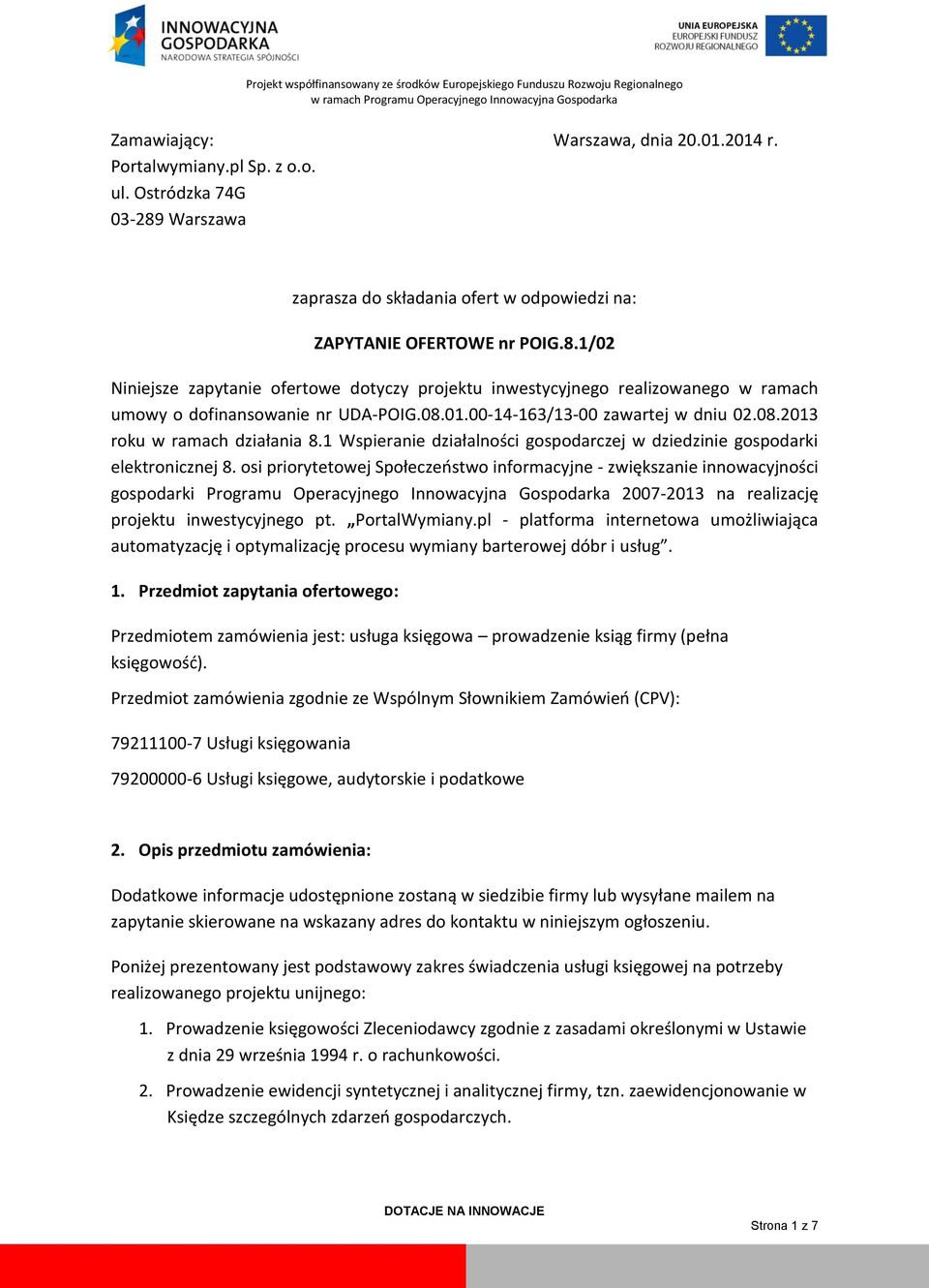 1/02 Niniejsze zapytanie ofertowe dotyczy projektu inwestycyjnego realizowanego w ramach umowy o dofinansowanie nr UDA-POIG.08.01.00-14-163/13-00 zawartej w dniu 02.08.2013 roku w ramach działania 8.