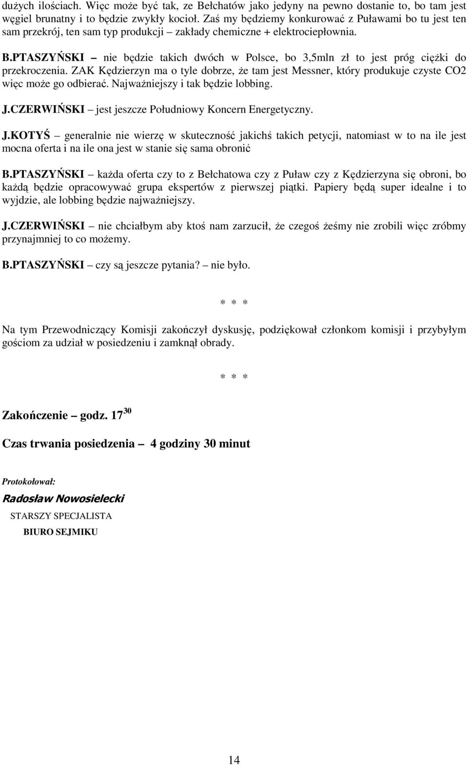 PTASZYŃSKI nie będzie takich dwóch w Polsce, bo 3,5mln zł to jest próg cięŝki do przekroczenia. ZAK Kędzierzyn ma o tyle dobrze, Ŝe tam jest Messner, który produkuje czyste CO2 więc moŝe go odbierać.