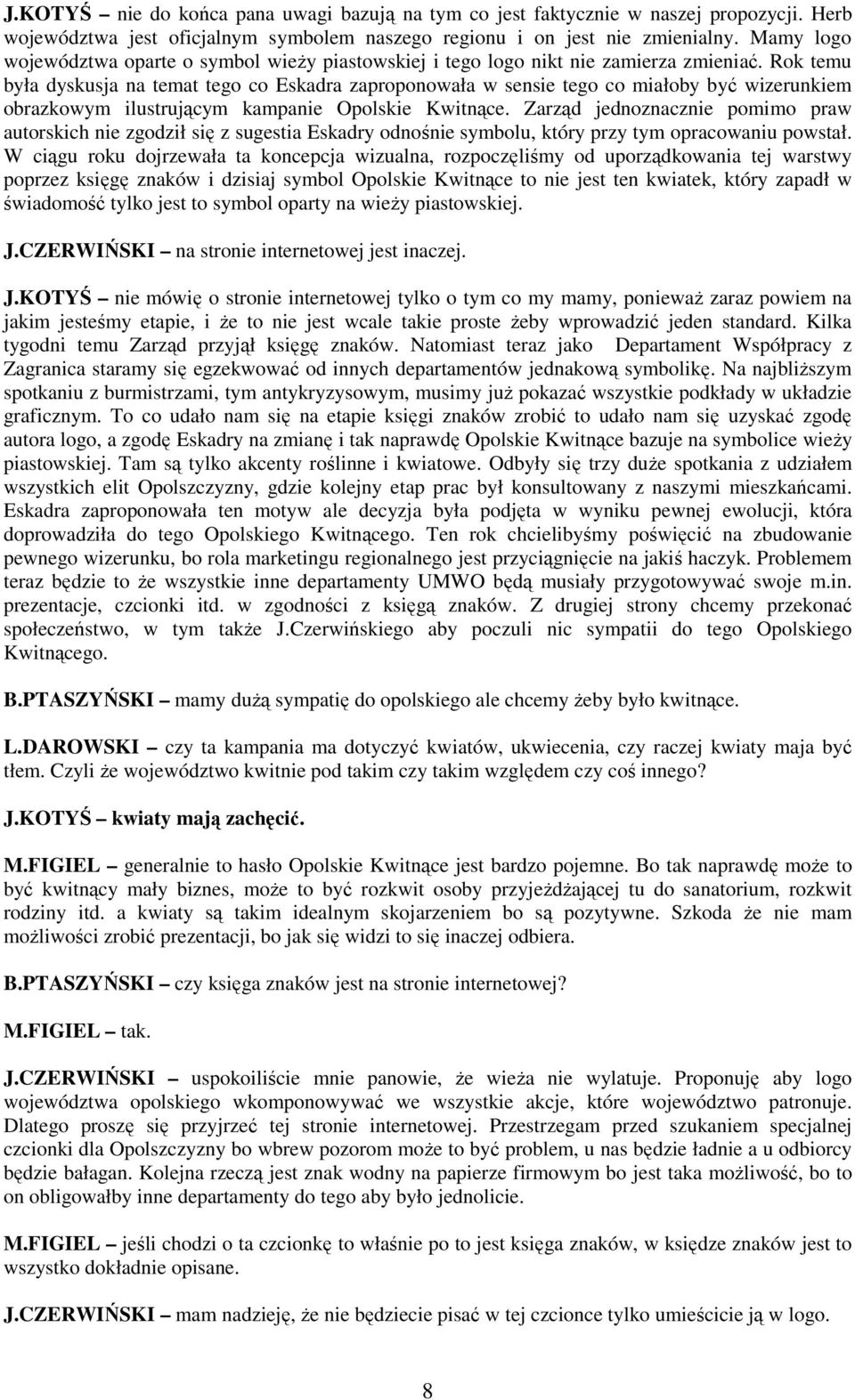 Rok temu była dyskusja na temat tego co Eskadra zaproponowała w sensie tego co miałoby być wizerunkiem obrazkowym ilustrującym kampanie Opolskie Kwitnące.