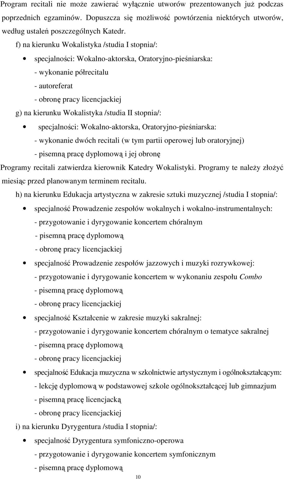 specjalności: Wokalno-aktorska, Oratoryjno-pieśniarska: - wykonanie dwóch recitali (w tym partii operowej lub oratoryjnej) - pisemną pracę dyplomową i jej obronę Programy recitali zatwierdza