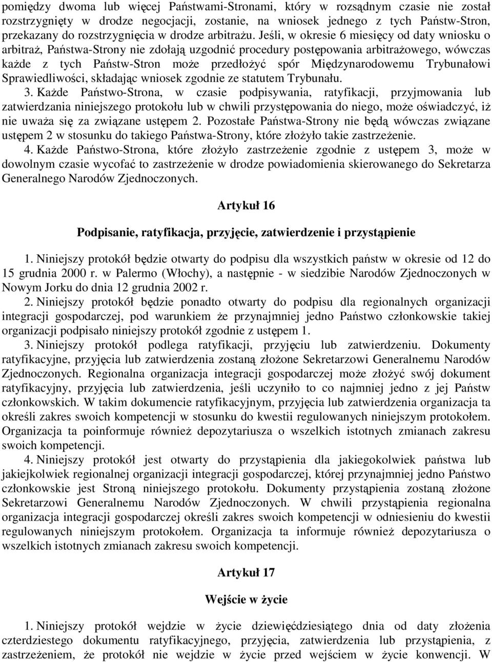 Jeśli, w okresie 6 miesięcy od daty wniosku o arbitraŝ, Państwa-Strony nie zdołają uzgodnić procedury postępowania arbitraŝowego, wówczas kaŝde z tych Państw-Stron moŝe przedłoŝyć spór