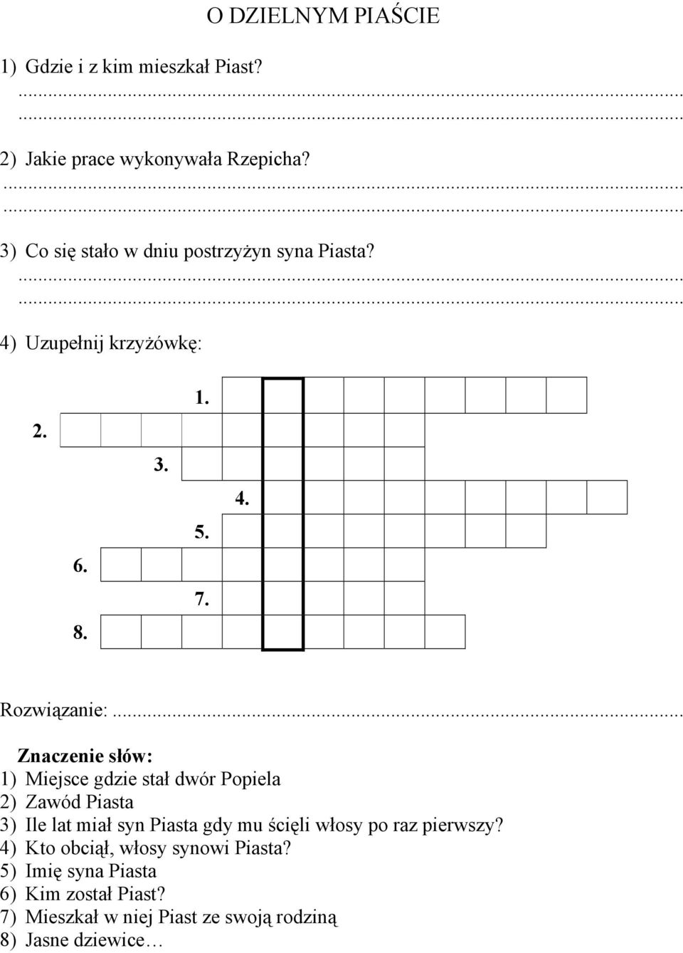 4) Uzupełnij krzyżówkę: 2 6 8 3 5 7 4 Rozwiązanie: ) Miejsce gdzie stał dwór Popiela 2) Zawód Piasta 3) Ile