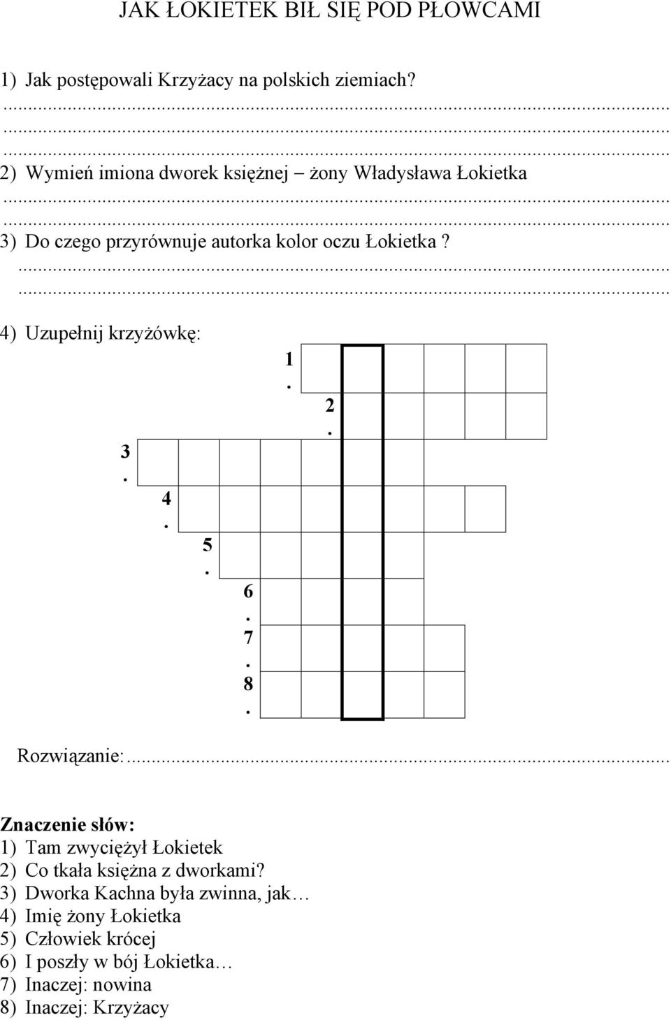 4) Uzupełnij krzyżówkę: 3 4 5 6 7 8 2 Rozwiązanie: ) Tam zwyciężył Łokietek 2) Co tkała księżna z dworkami?