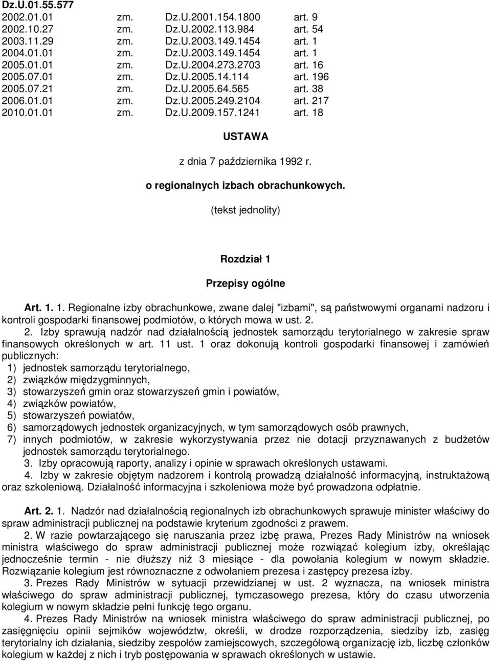 18 USTAWA z dnia 7 października 1992 r. o regionalnych izbach obrachunkowych. (tekst jednolity) Rozdział 1 Przepisy ogólne Art. 1. 1. Regionalne izby obrachunkowe, zwane dalej "izbami", są państwowymi organami nadzoru i kontroli gospodarki finansowej podmiotów, o których mowa w ust.