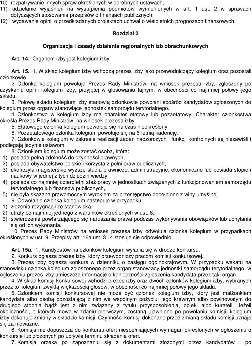 Rozdział 3 Organizacja i zasady działania regionalnych izb obrachunkowych Art. 14. Organem izby jest kolegium izby. Art. 15. 1. W skład kolegium izby wchodzą prezes izby jako przewodniczący kolegium oraz pozostali członkowie.