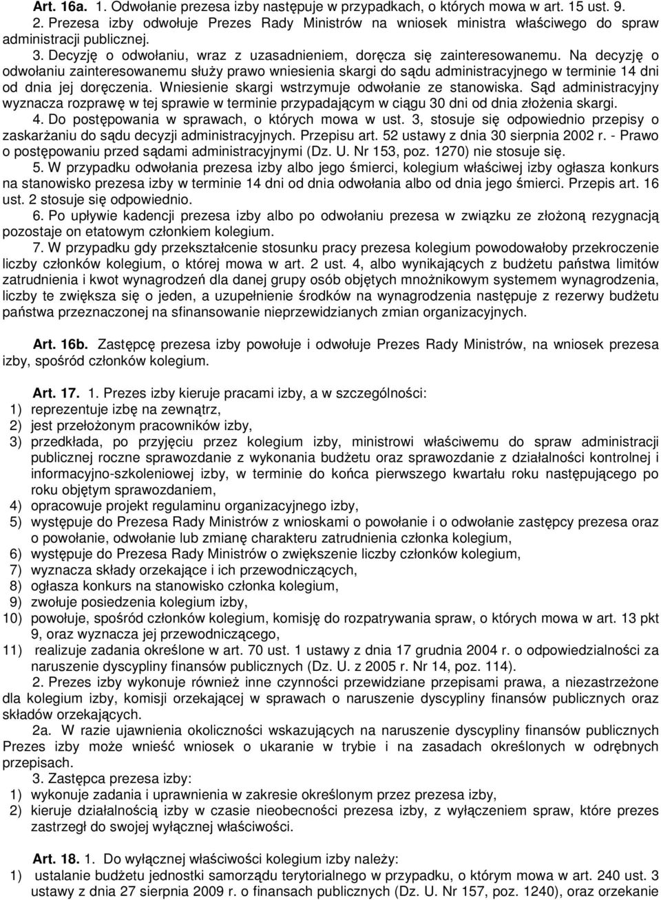 Na decyzję o odwołaniu zainteresowanemu słuŝy prawo wniesienia skargi do sądu administracyjnego w terminie 14 dni od dnia jej doręczenia. Wniesienie skargi wstrzymuje odwołanie ze stanowiska.