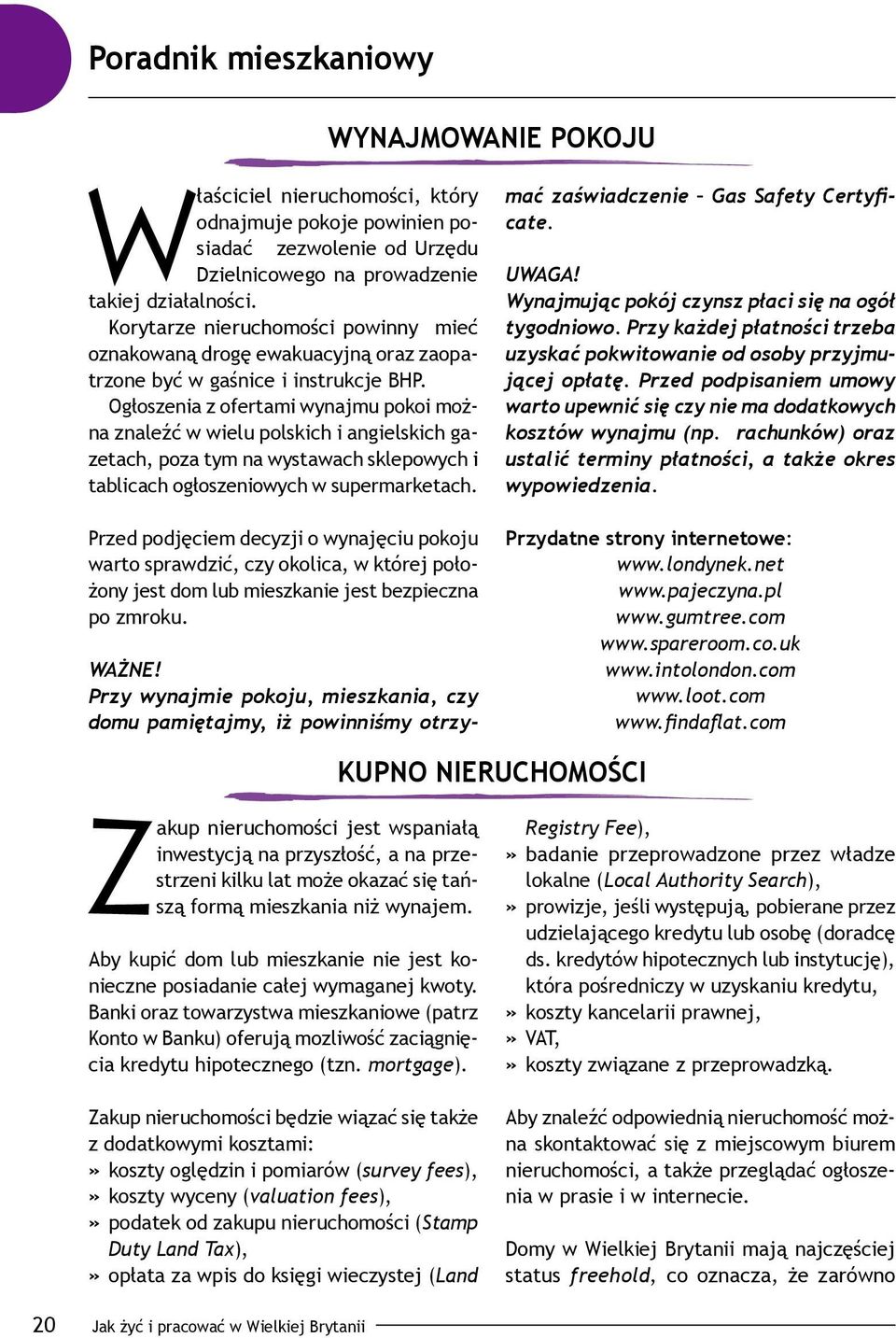 Ogłoszenia z ofertami wynajmu pokoi można znaleźć w wielu polskich i angielskich gazetach, poza tym na wystawach sklepowych i tablicach ogłoszeniowych w supermarketach.