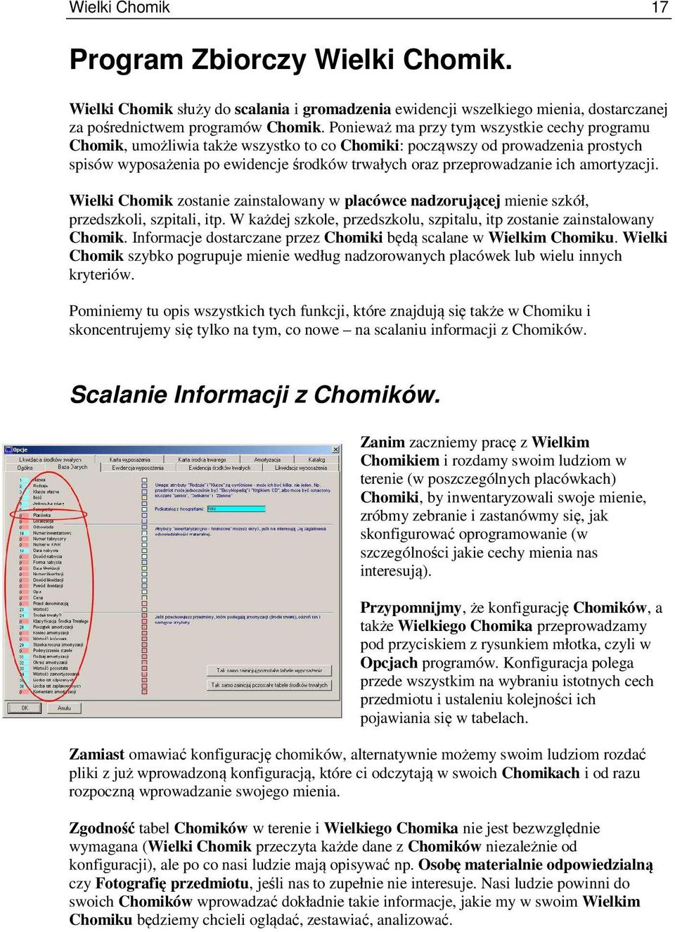 ich amortyzacji. Wielki Chomik zostanie zainstalowany w placówce nadzorującej mienie szkół, przedszkoli, szpitali, itp. W każdej szkole, przedszkolu, szpitalu, itp zostanie zainstalowany Chomik.