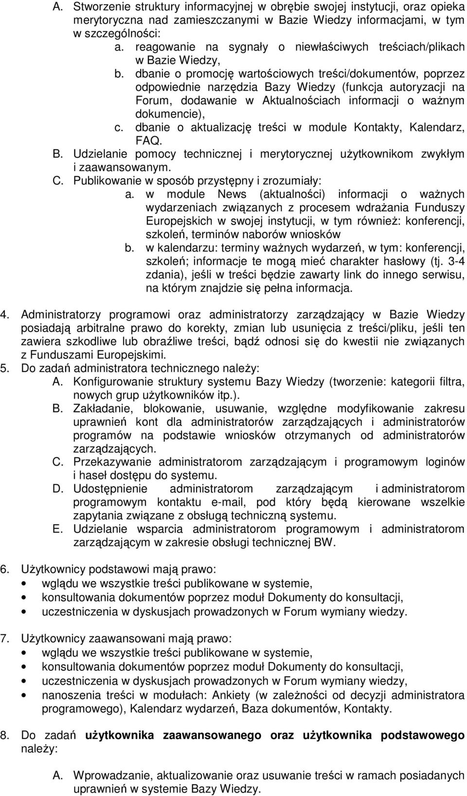 dbanie o promocję wartościowych treści/dokumentów, poprzez odpowiednie narzędzia Bazy Wiedzy (funkcja autoryzacji na Forum, dodawanie w Aktualnościach informacji o waŝnym dokumencie), c.