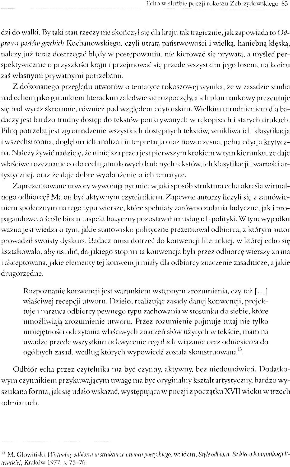 dostrzegać błędy w postępowaniu, nie kierować się prywatą, a tnys'leć perspektywicznie o przyszłości kraju i przejmować się przede wszystkim jego losem, na końcu zaś własnymi prywatnymi potrzebami.