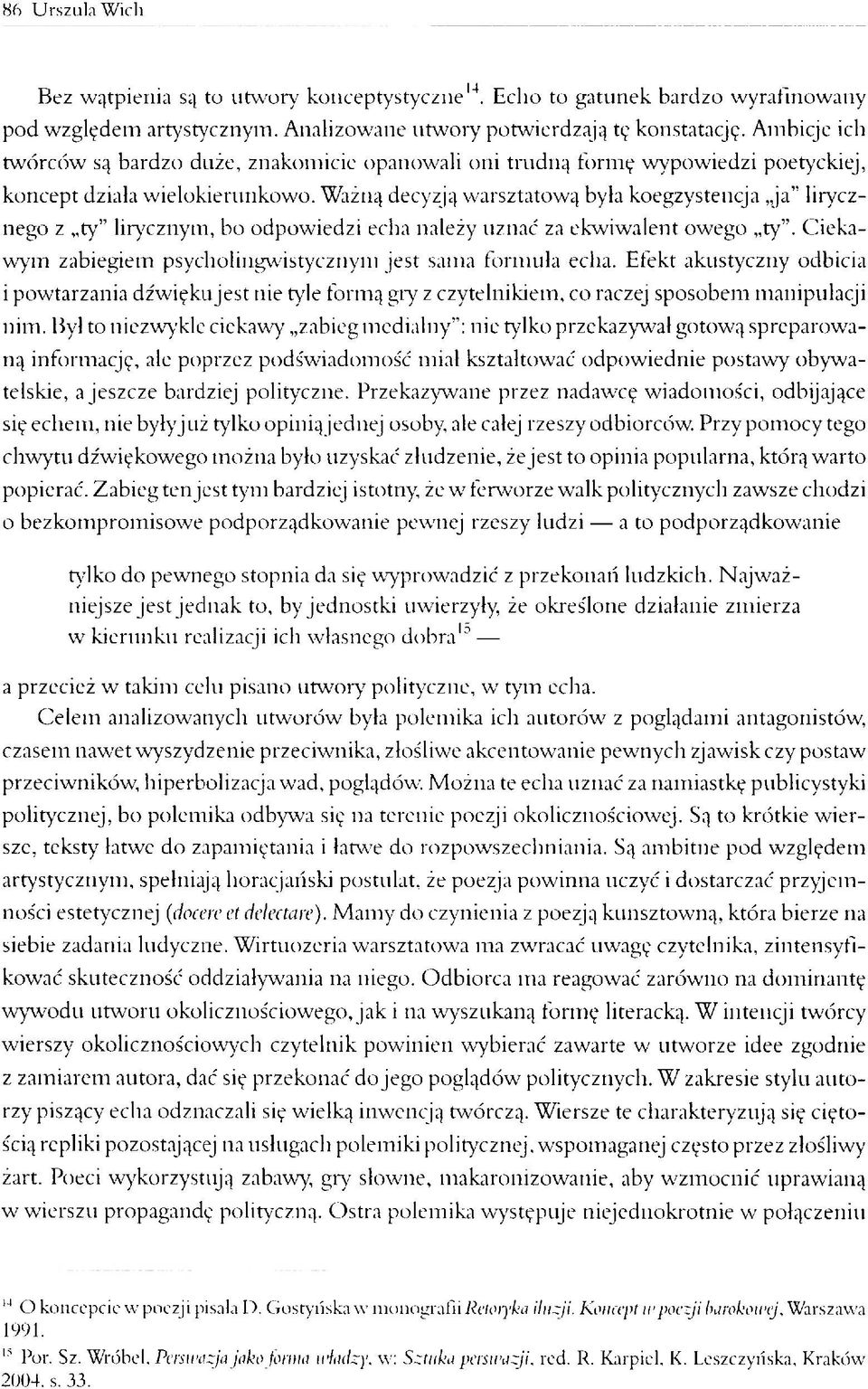 Ważną decyzją warsztatową była koegzystencja ja lirycznego z ty lirycznym, bo odpowiedzi echa należy uznać za ekwiwalent owego ty. Ciekawym zabiegiem psycholingwistycznym jest sama formula echa.