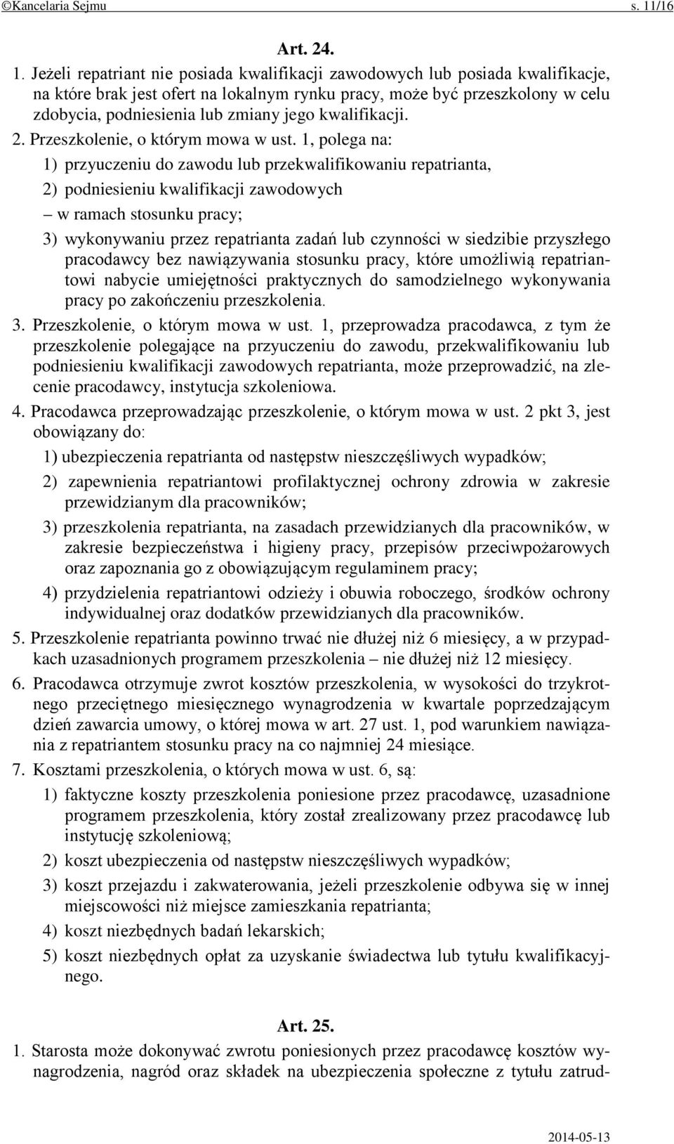 Jeżeli repatriant nie posiada kwalifikacji zawodowych lub posiada kwalifikacje, na które brak jest ofert na lokalnym rynku pracy, może być przeszkolony w celu zdobycia, podniesienia lub zmiany jego